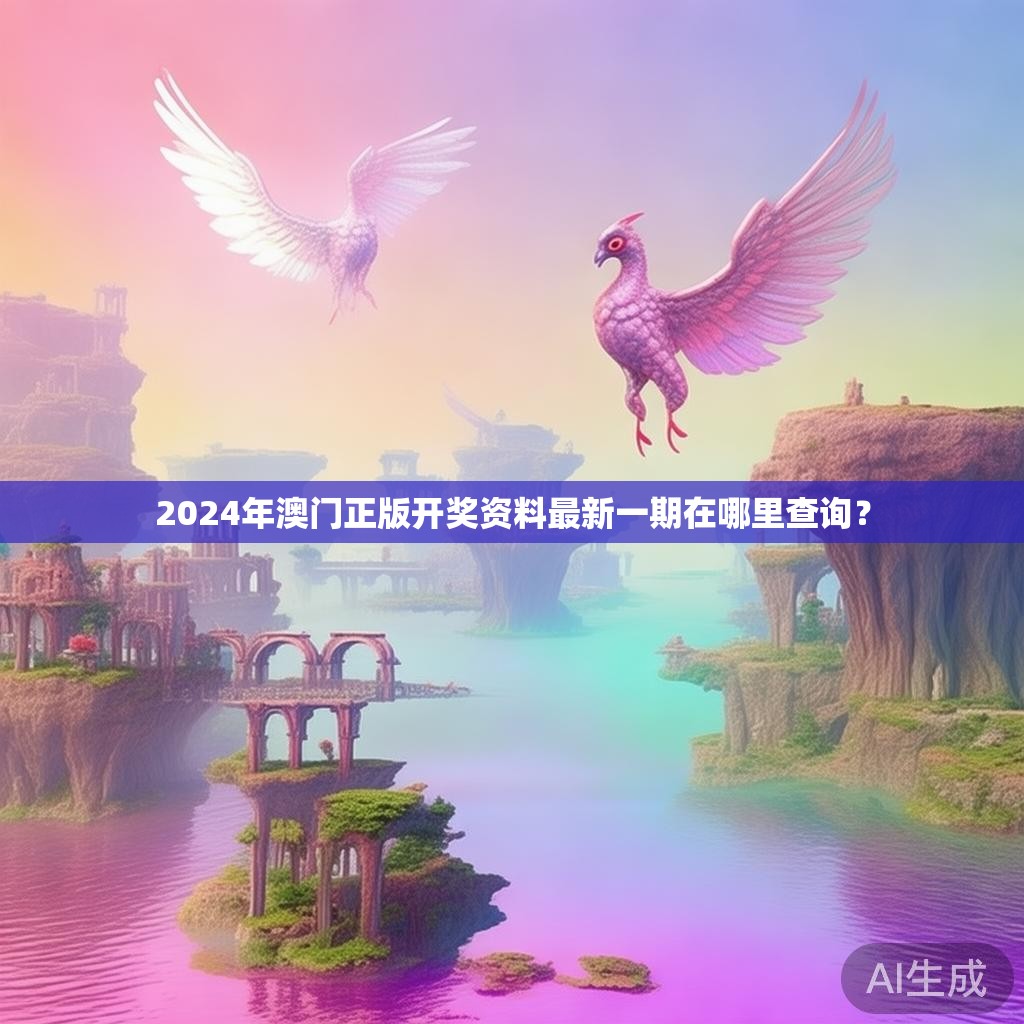 2024年澳门正版开奖资料最新一期在哪里查询？