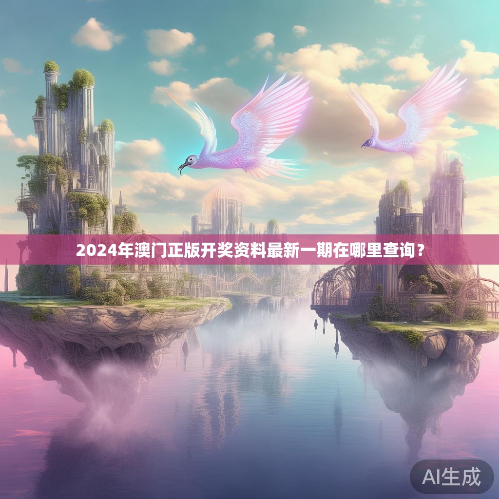 2024年澳门正版开奖资料最新一期在哪里查询？
