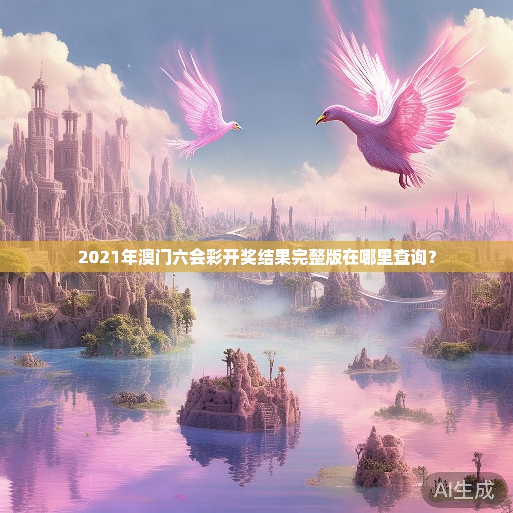 2021年澳门六会彩开奖结果完整版在哪里查询？