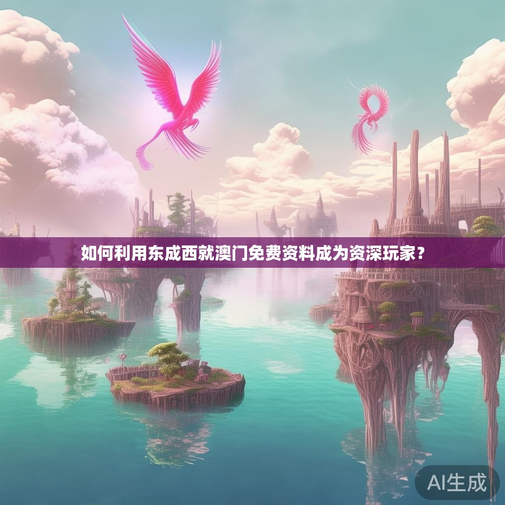 如何利用东成西就澳门免费资料成为资深玩家? 如何利用东成西就澳门免费资料成为资深玩家?