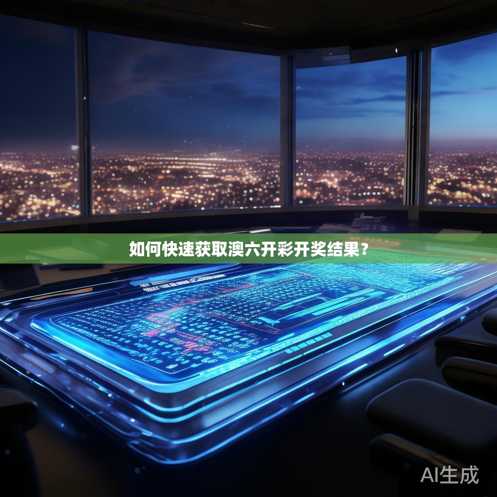 如何快速获取澳六开彩开奖结果？