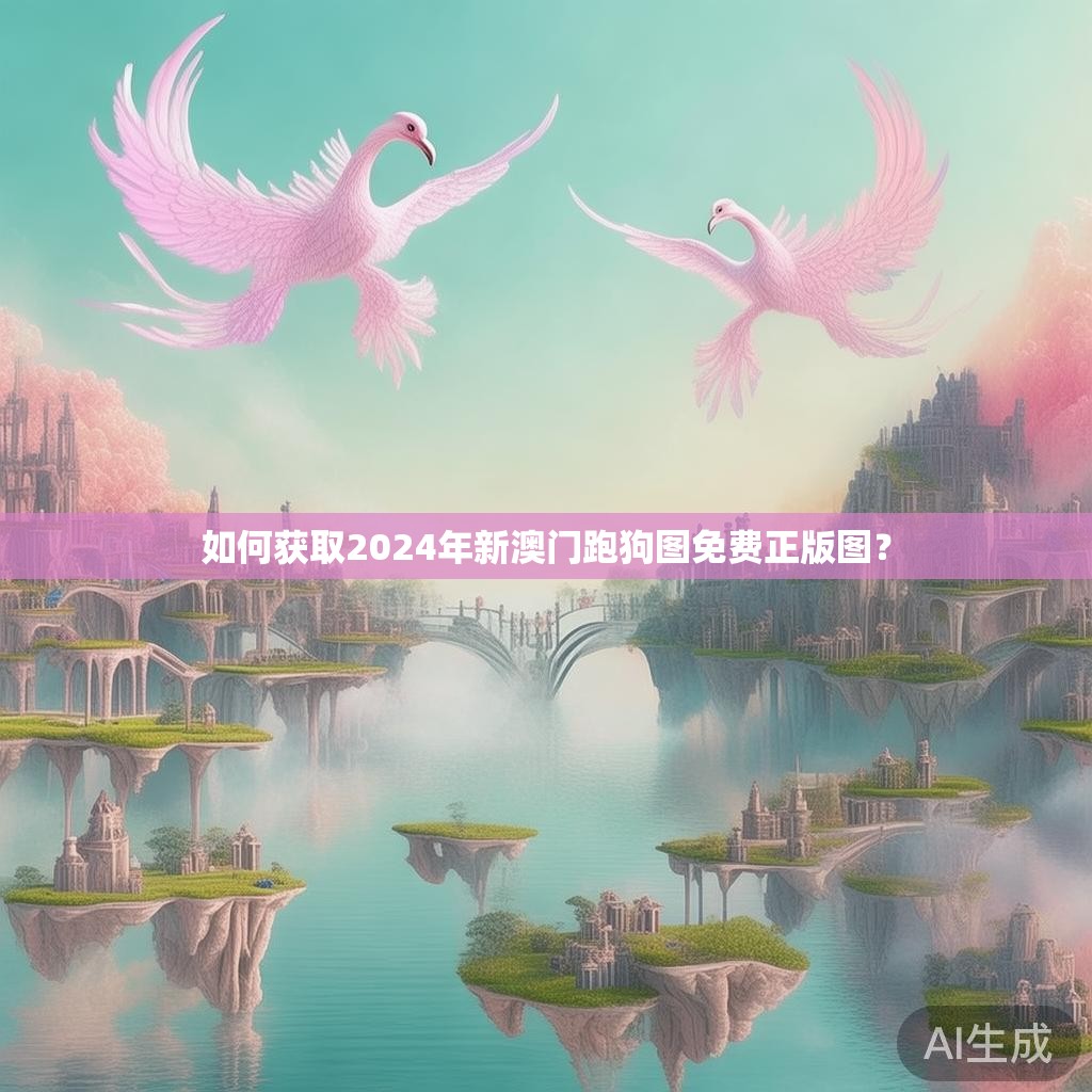 如何获取2024年新澳门跑狗图免费正版图？