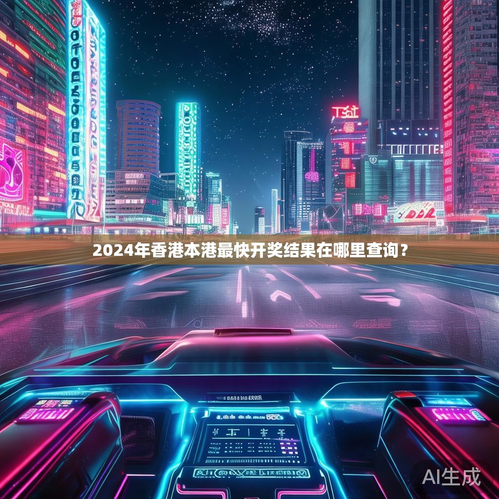 2024年香港本港最快开奖结果在哪里查询？
