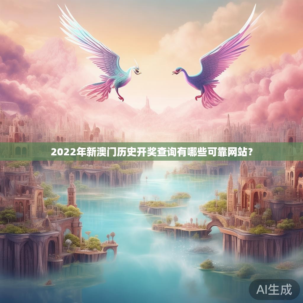 2022年新澳门历史开奖查询有哪些可靠网站? 2022年新澳门历史开奖查询有哪些可靠网站?