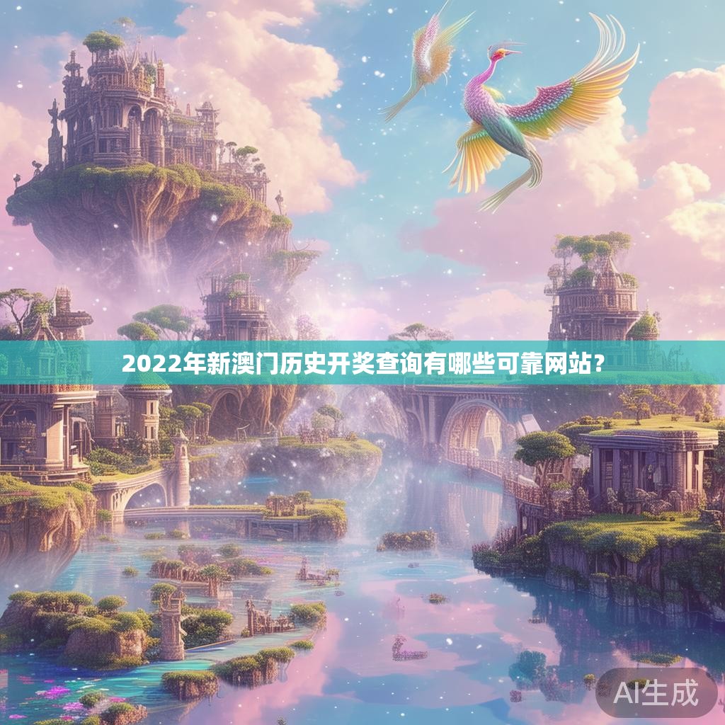 2022年新澳门历史开奖查询有哪些可靠网站? 2022年新澳门历史开奖查询有哪些可靠网站?