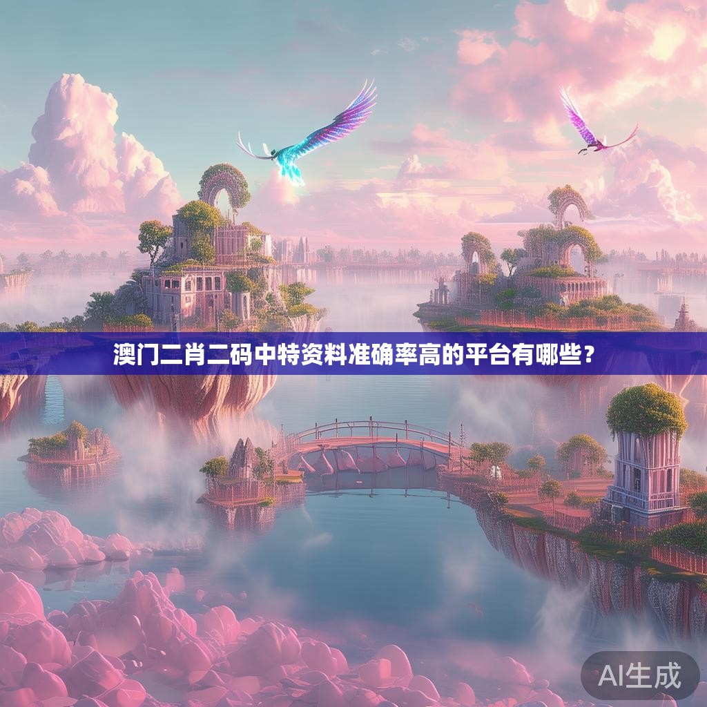 澳门二肖二码中特资料准确率高的平台有哪些？