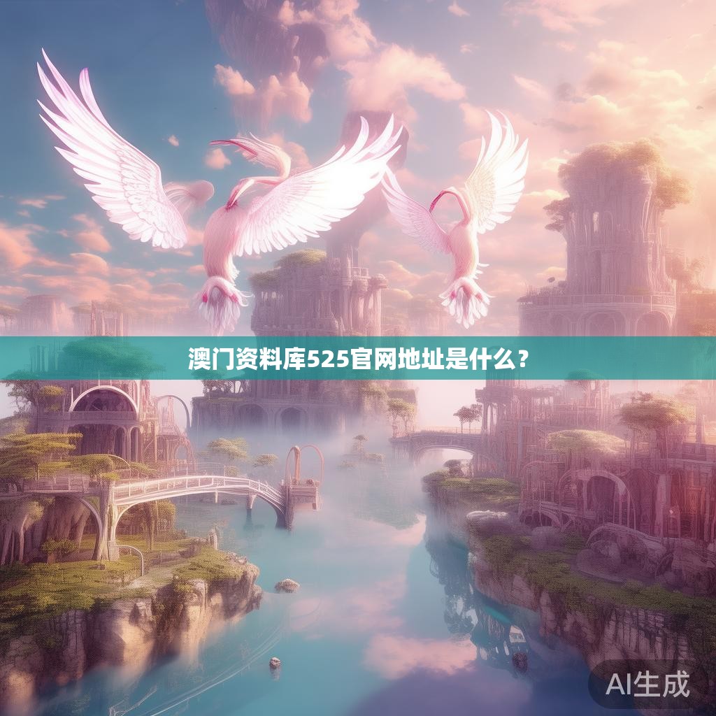 澳门资料库525官网地址是什么？