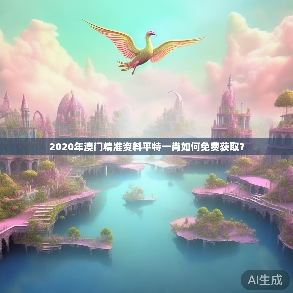 2020年澳门精准资料平特一肖如何免费获取？