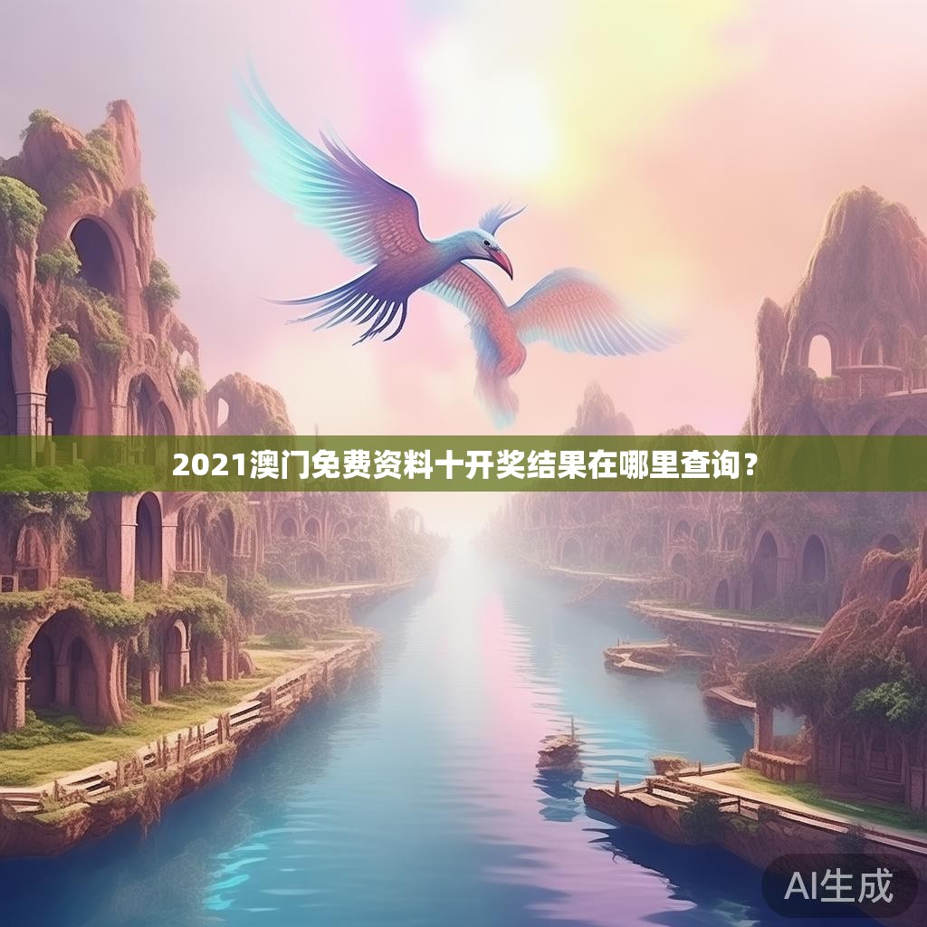 2021澳门免费资料十开奖结果在哪里查询? 2021澳门免费资料十开奖结果在哪里查询?