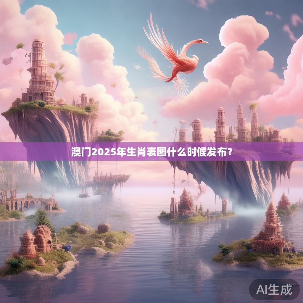 澳门2025年生肖表图什么时候发布？