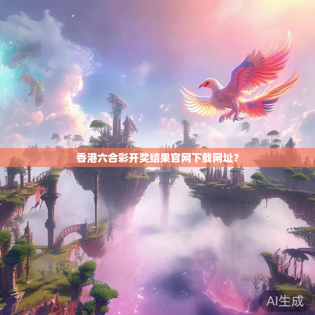 香港六合彩开奖结果官网下载网址？
