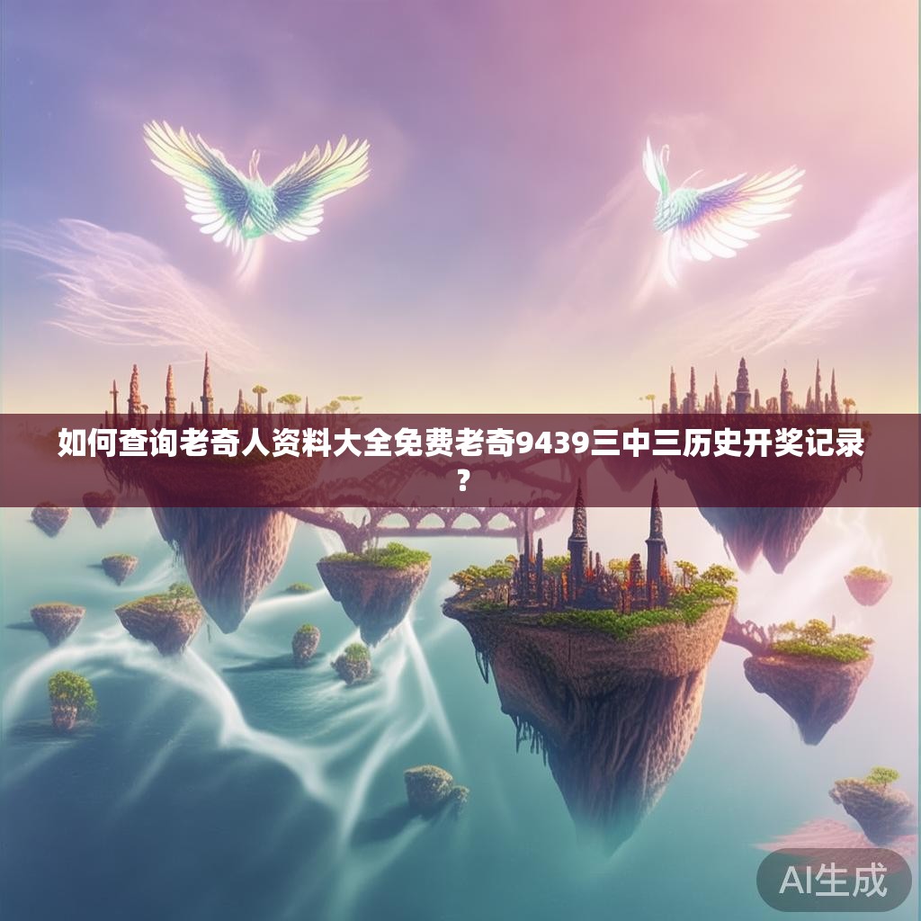如何查询老奇人资料大全免费老奇9439三中三历史开奖记录？