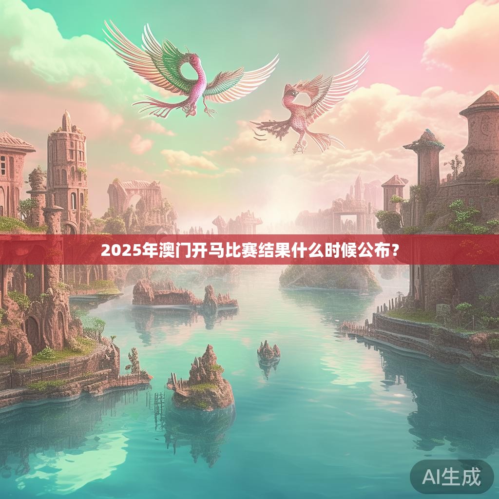2025年澳门开马比赛结果什么时候公布？