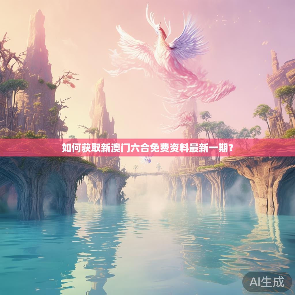 如何获取新澳门六合免费资料最新一期？