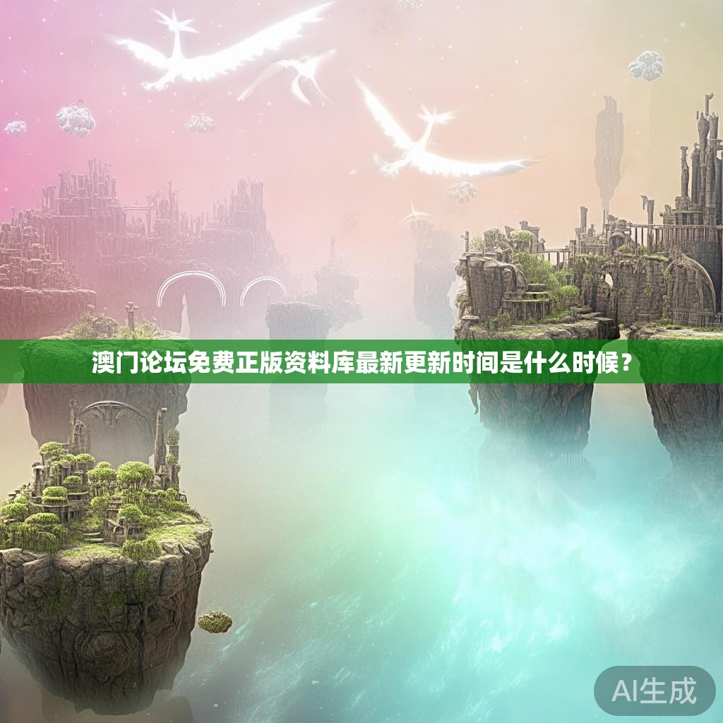 澳门论坛免费正版资料库最新更新时间是什么时候？