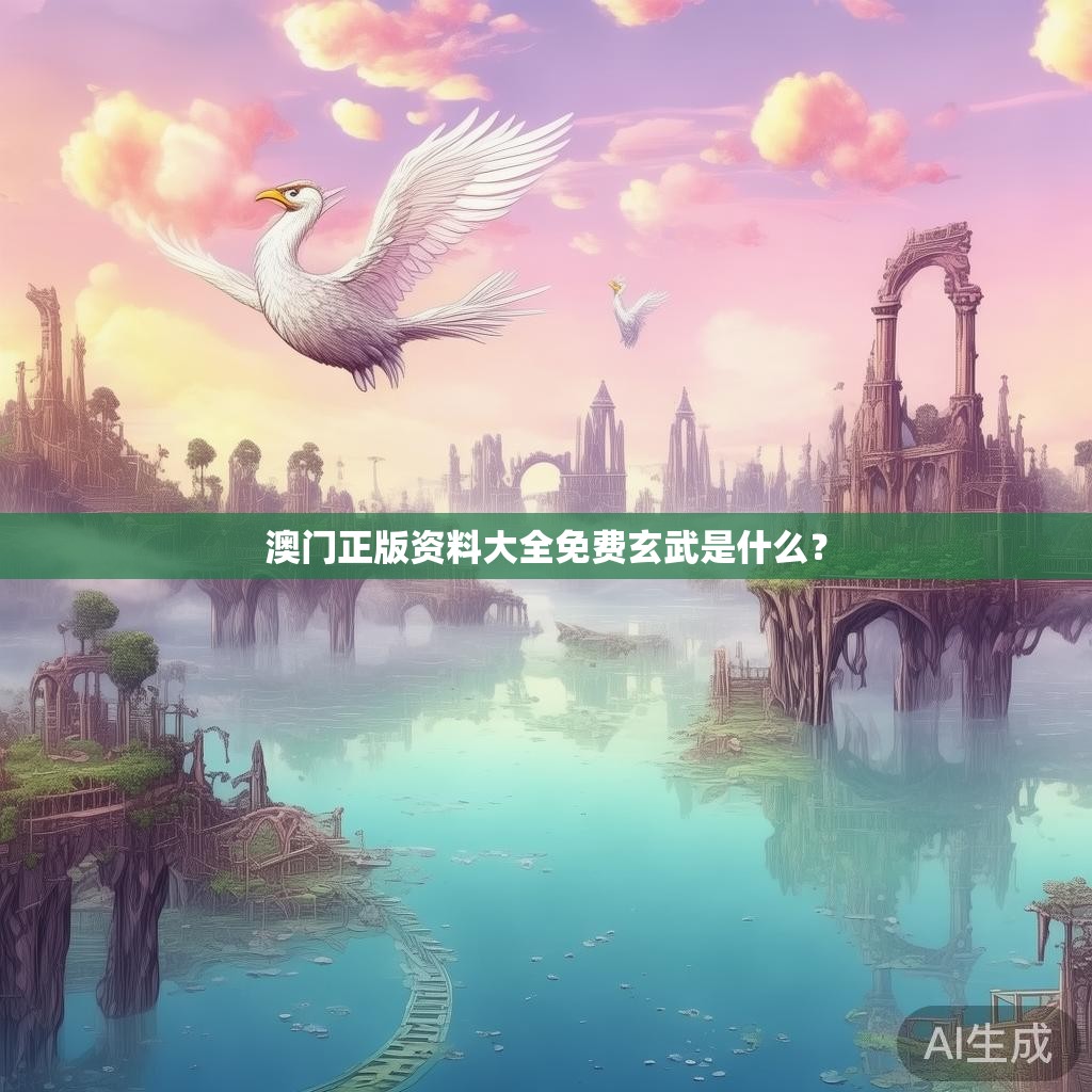 澳门正版资料大全免费玄武是什么？