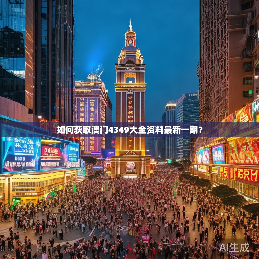 如何获取澳门4349大全资料最新一期? 如何获取澳门4349大全资料最新一期?