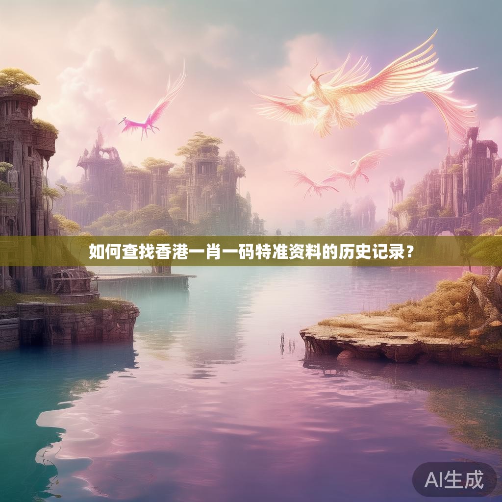 如何查找香港一肖一码特准资料的历史记录？