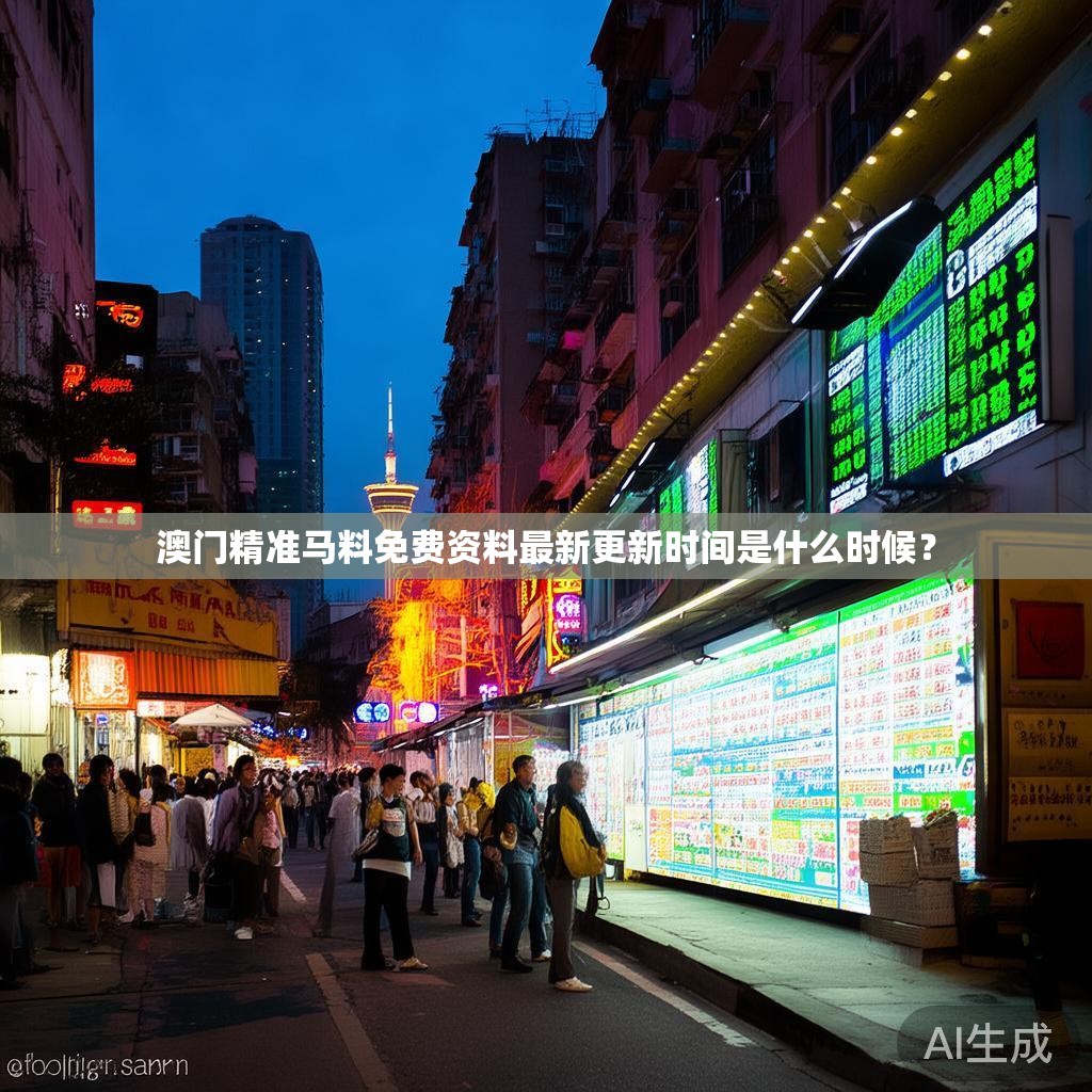 澳门精准马料免费资料最新更新时间是什么时候？