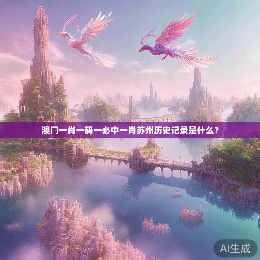 澳门一肖一码一必中一肖苏州历史记录是什么？