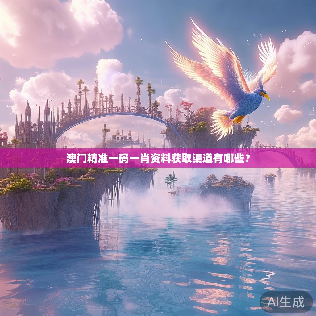 澳门精准一码一肖资料获取渠道有哪些？