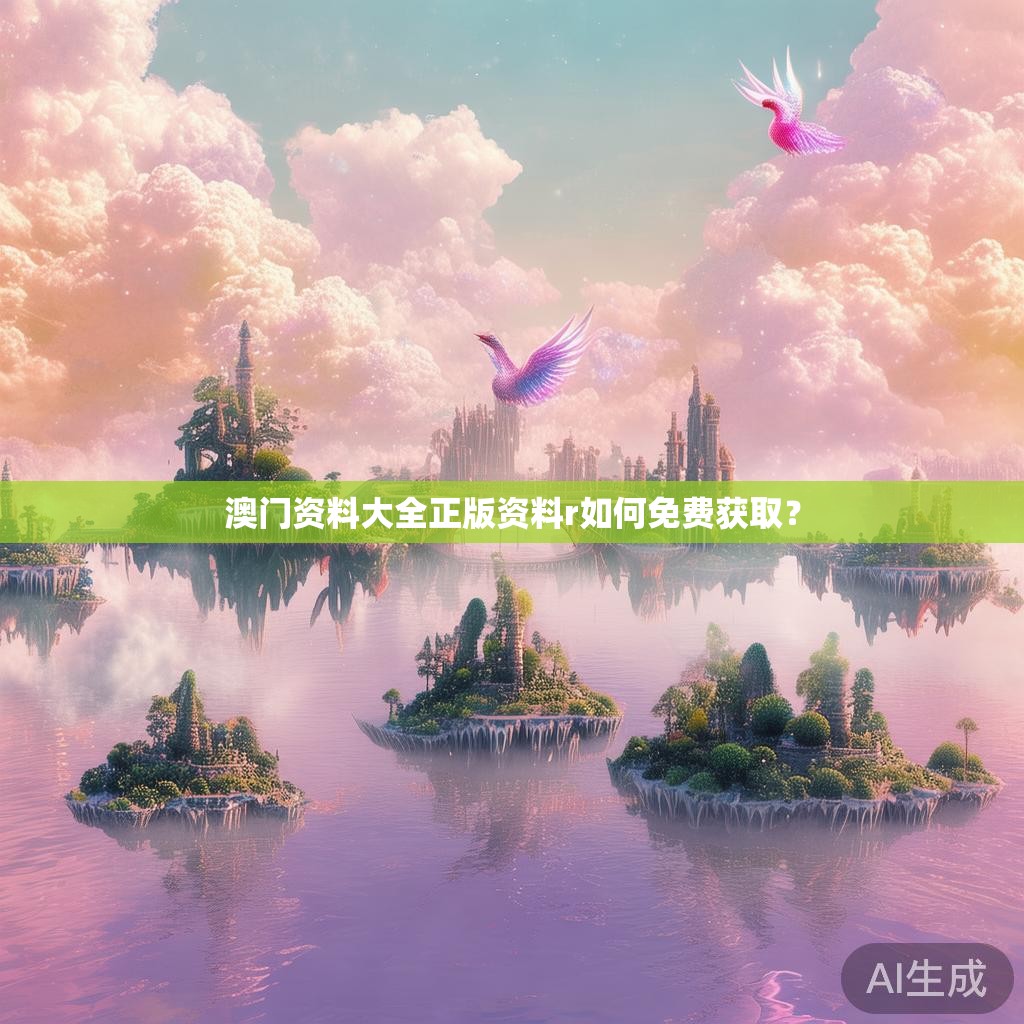 澳门资料大全正版资料r如何免费获取？