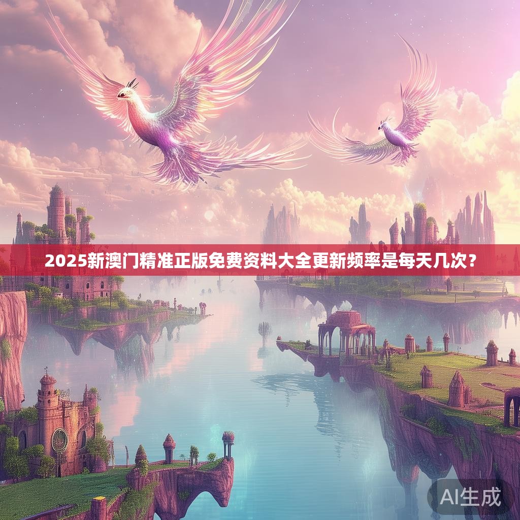 2025新澳门精准正版免费资料大全更新频率是每天几次？