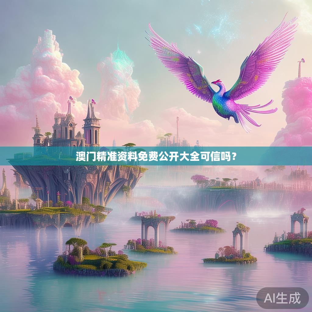 澳门精准资料免费公开大全可信吗？