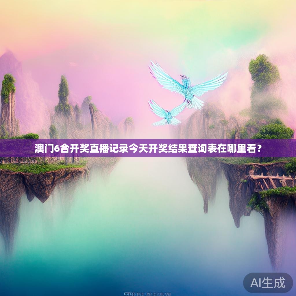 澳门6合开奖直播记录今天开奖结果查询表在哪里看？