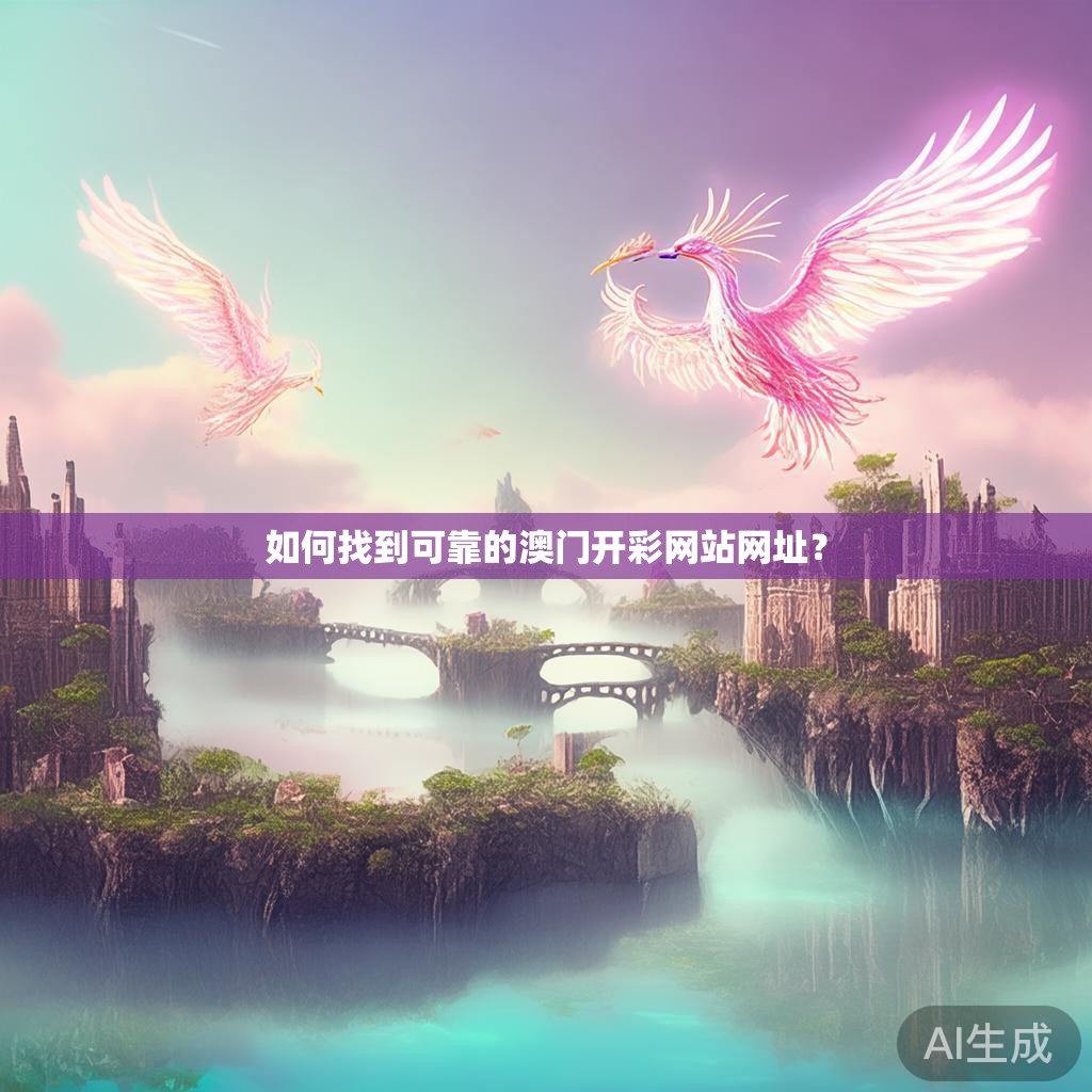 如何找到可靠的澳门开彩网站网址？