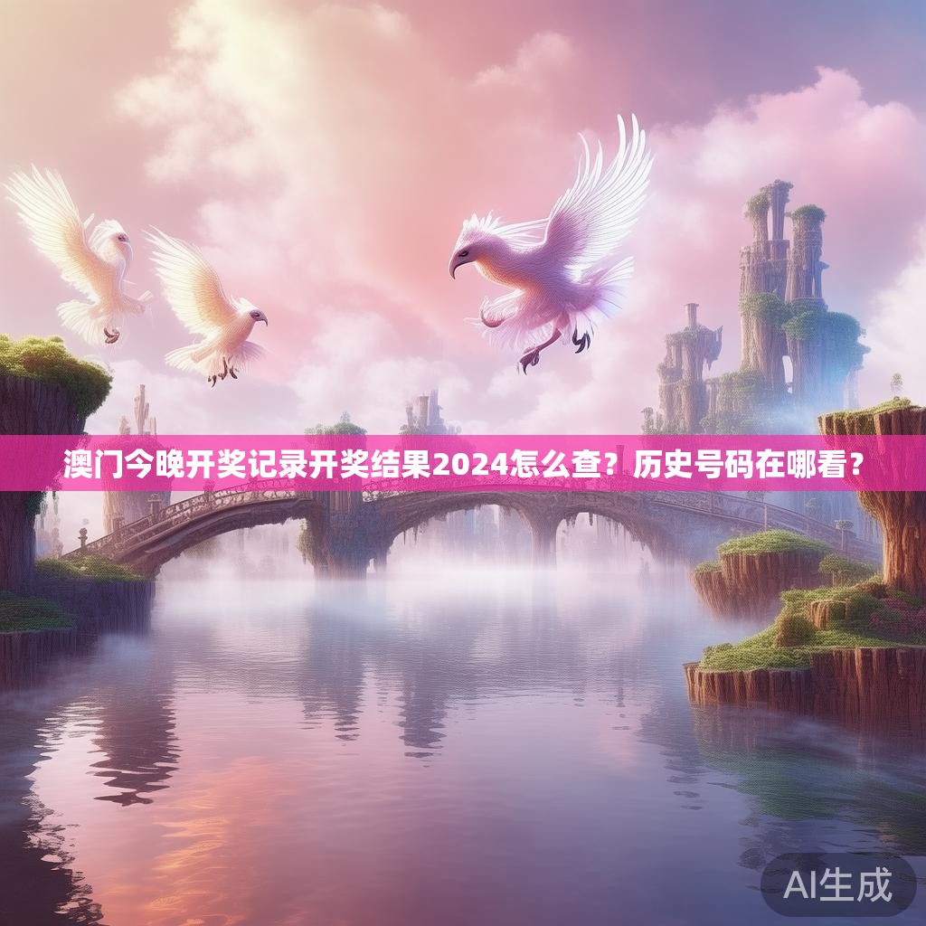 澳门今晚开奖记录开奖结果2024怎么查？历史号码在哪看？