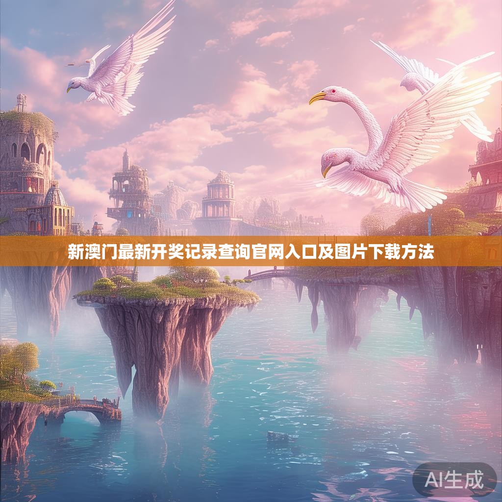 新澳门最新开奖记录查询官网入口及图片下载方法