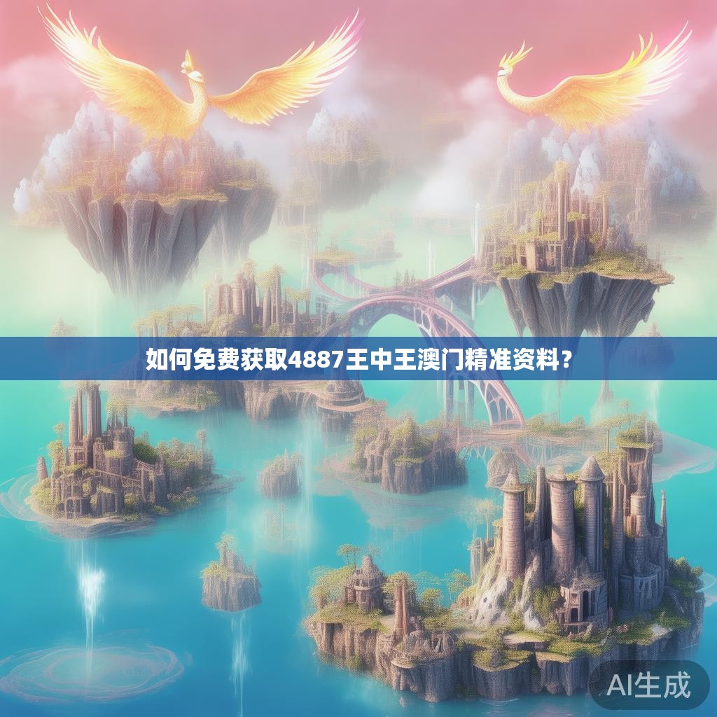 如何免费获取4887王中王澳门精准资料？