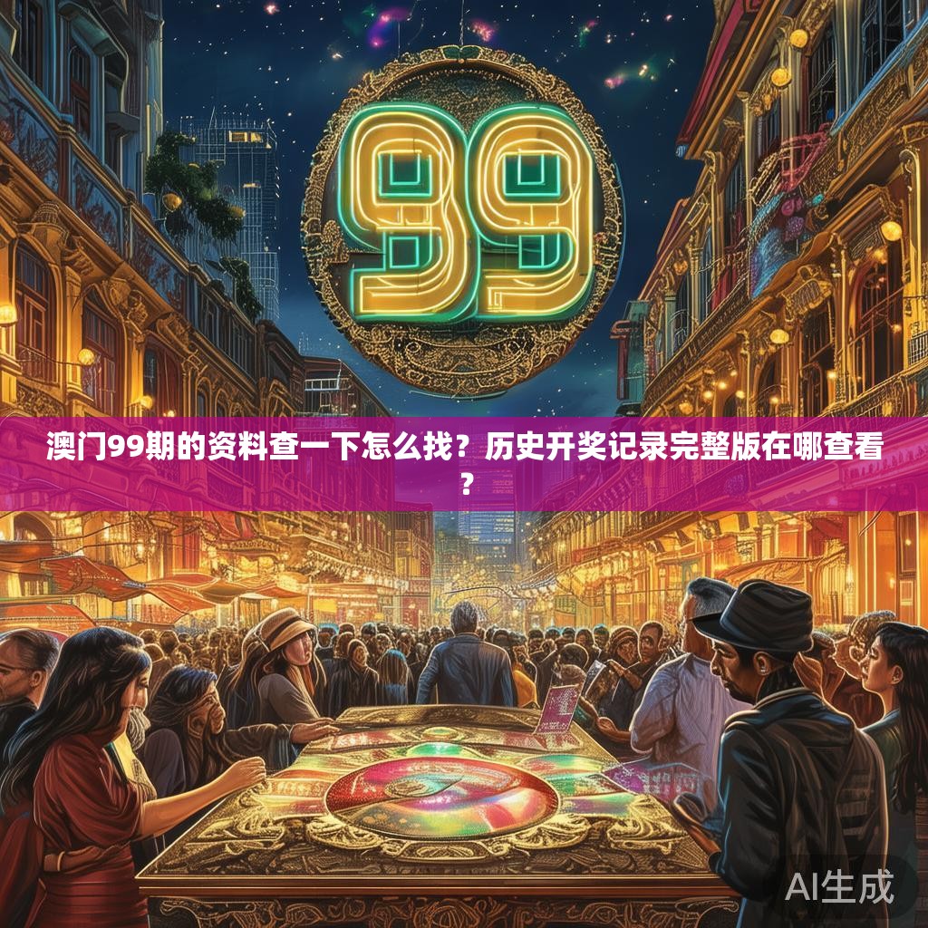 澳门99期的资料查一下怎么找？历史开奖记录完整版在哪查看？