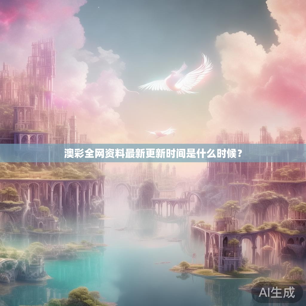 澳彩全网资料最新更新时间是什么时候？