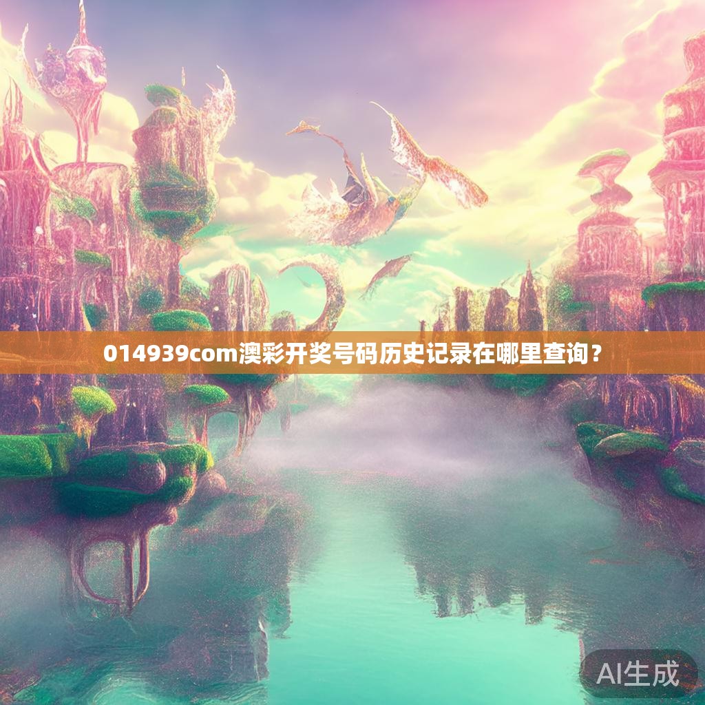 014939com澳彩开奖号码历史记录在哪里查询？