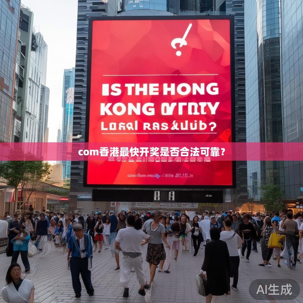 com香港最快开奖是否合法可靠？