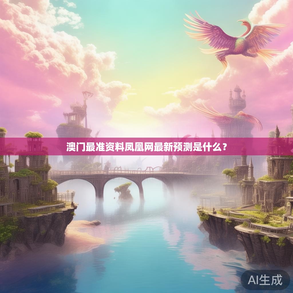 澳门最准资料凤凰网最新预测是什么？