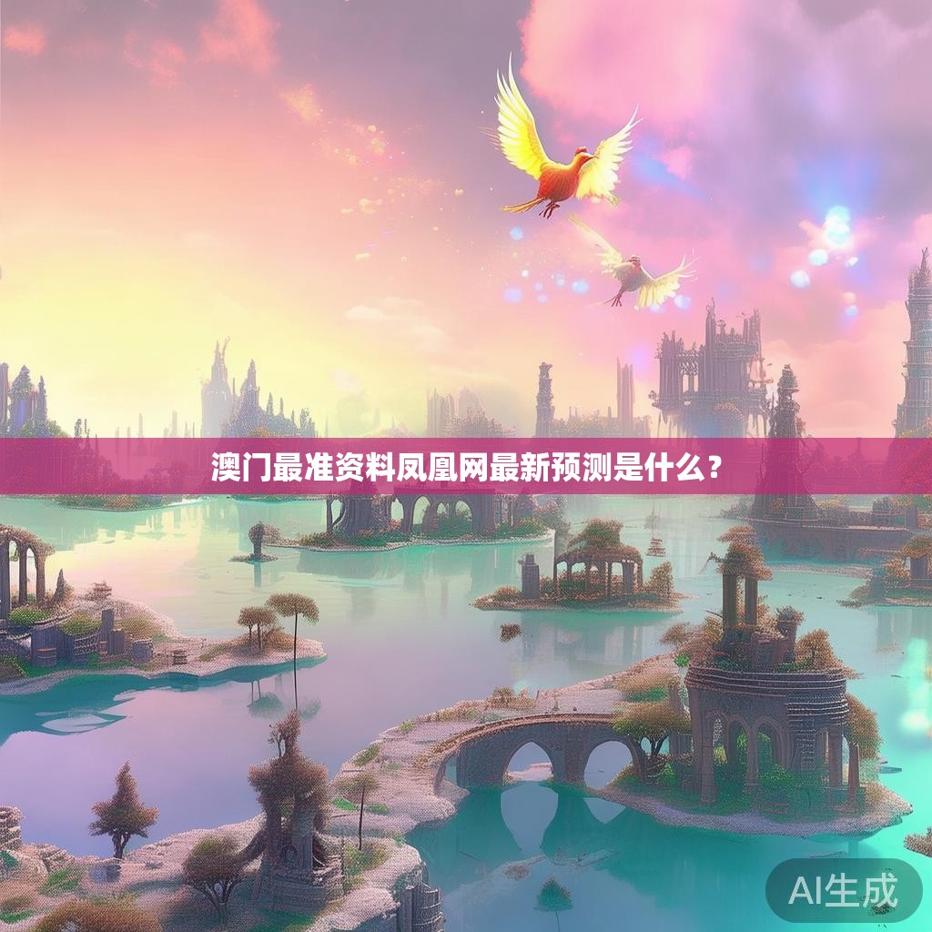 澳门最准资料凤凰网最新预测是什么？
