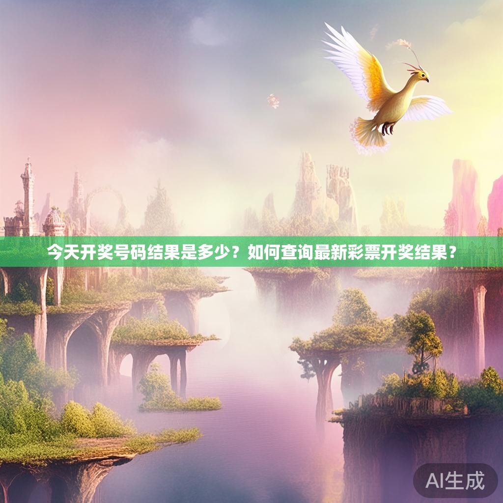 今天开奖号码结果是多少？如何查询最新彩票开奖结果？