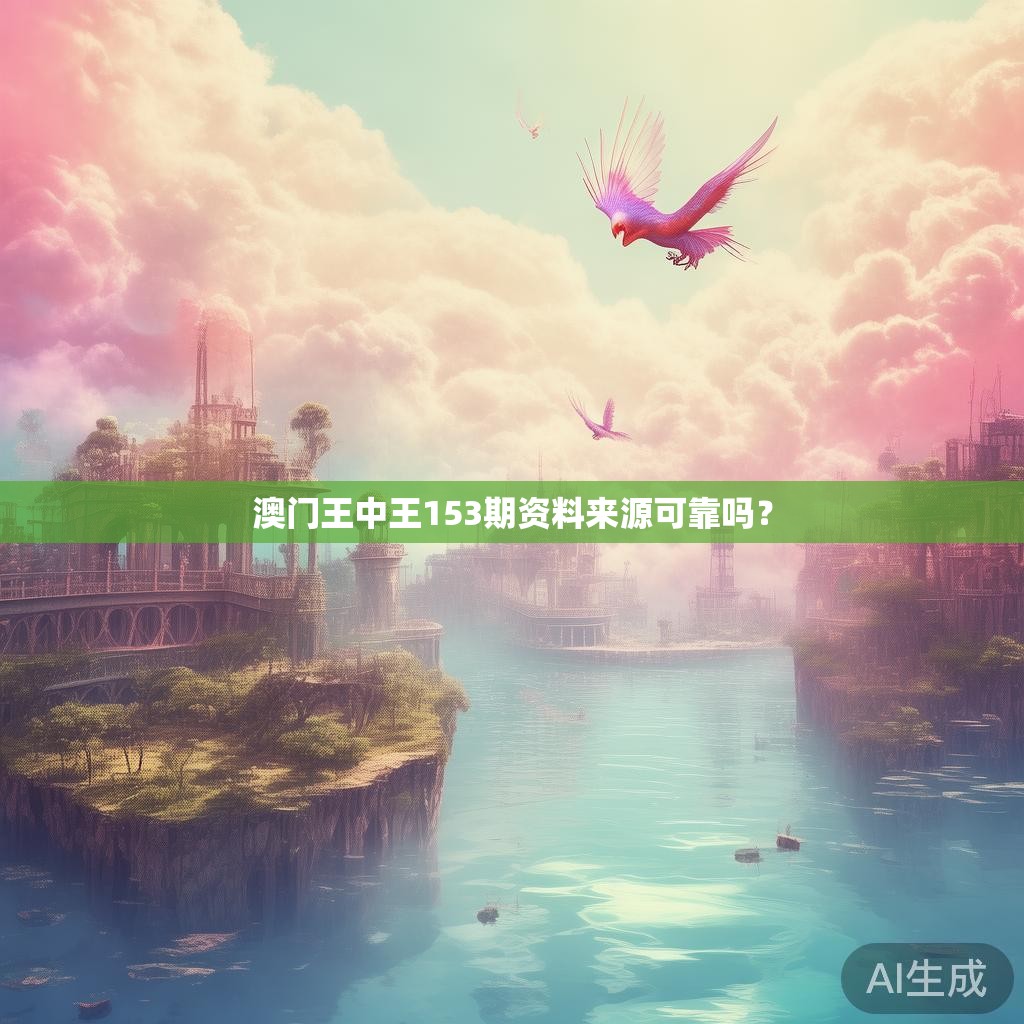 澳门王中王153期资料来源可靠吗？