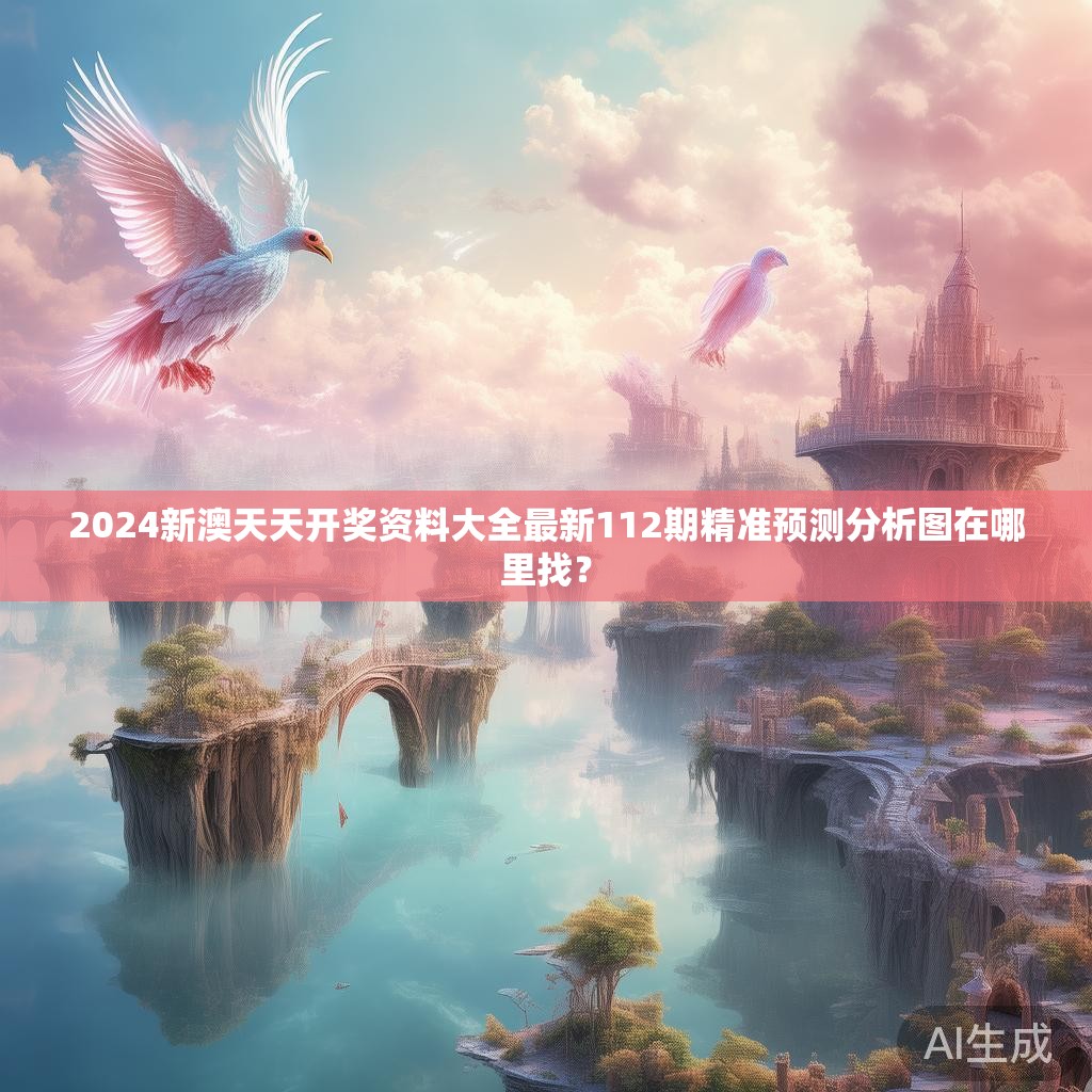 2024新澳天天开奖资料大全最新112期精准预测分析图在哪里找？