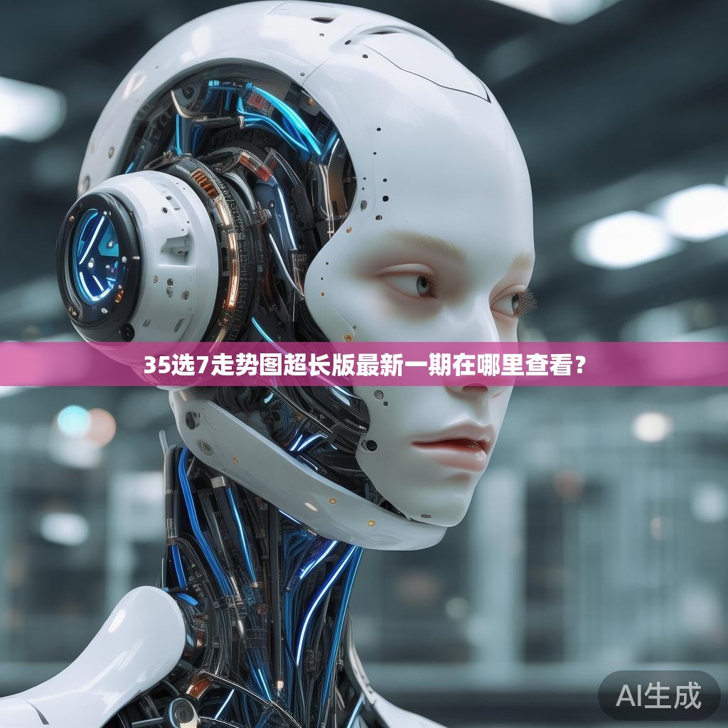 35选7走势图超长版最新一期在哪里查看? 35选7走势图超长版最新一期在哪里查看?