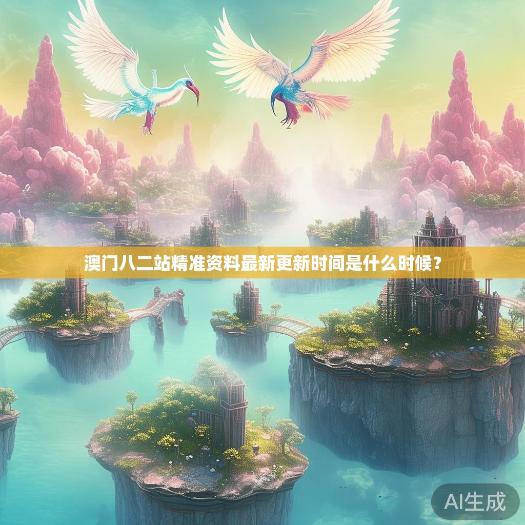 澳门八二站精准资料最新更新时间是什么时候？