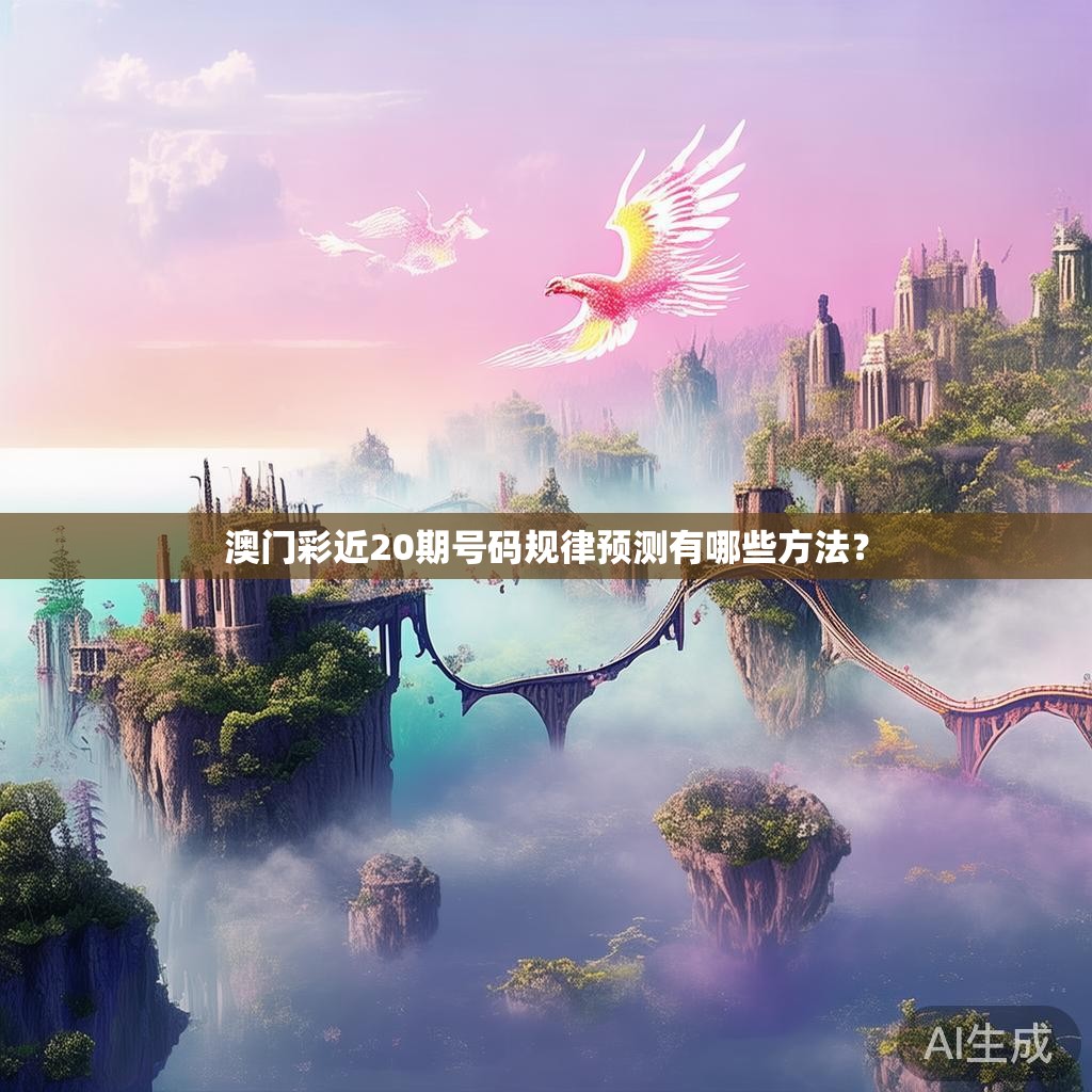 澳门彩近20期号码规律预测有哪些方法？