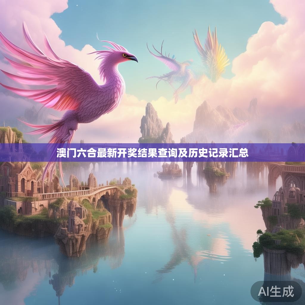 澳门六合最新开奖结果查询及历史记录汇总