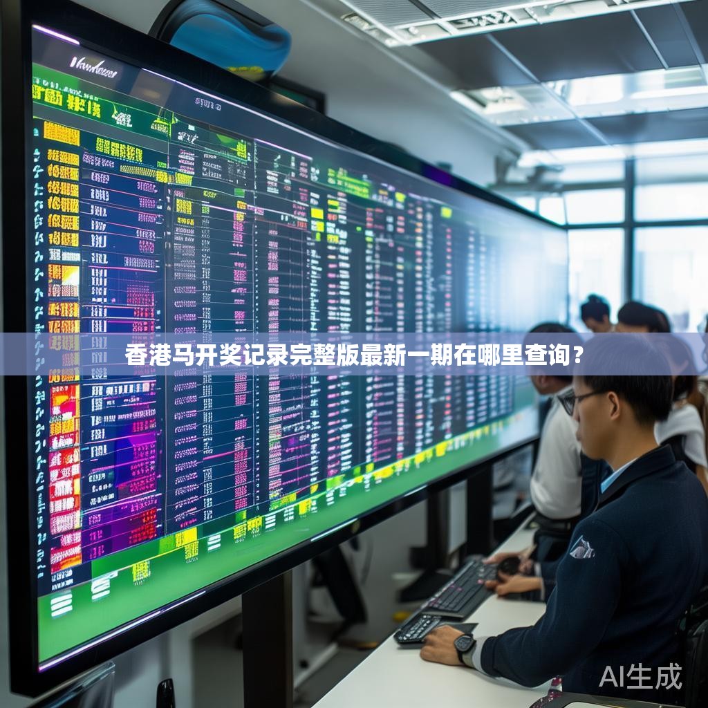 香港马开奖记录完整版最新一期在哪里查询？