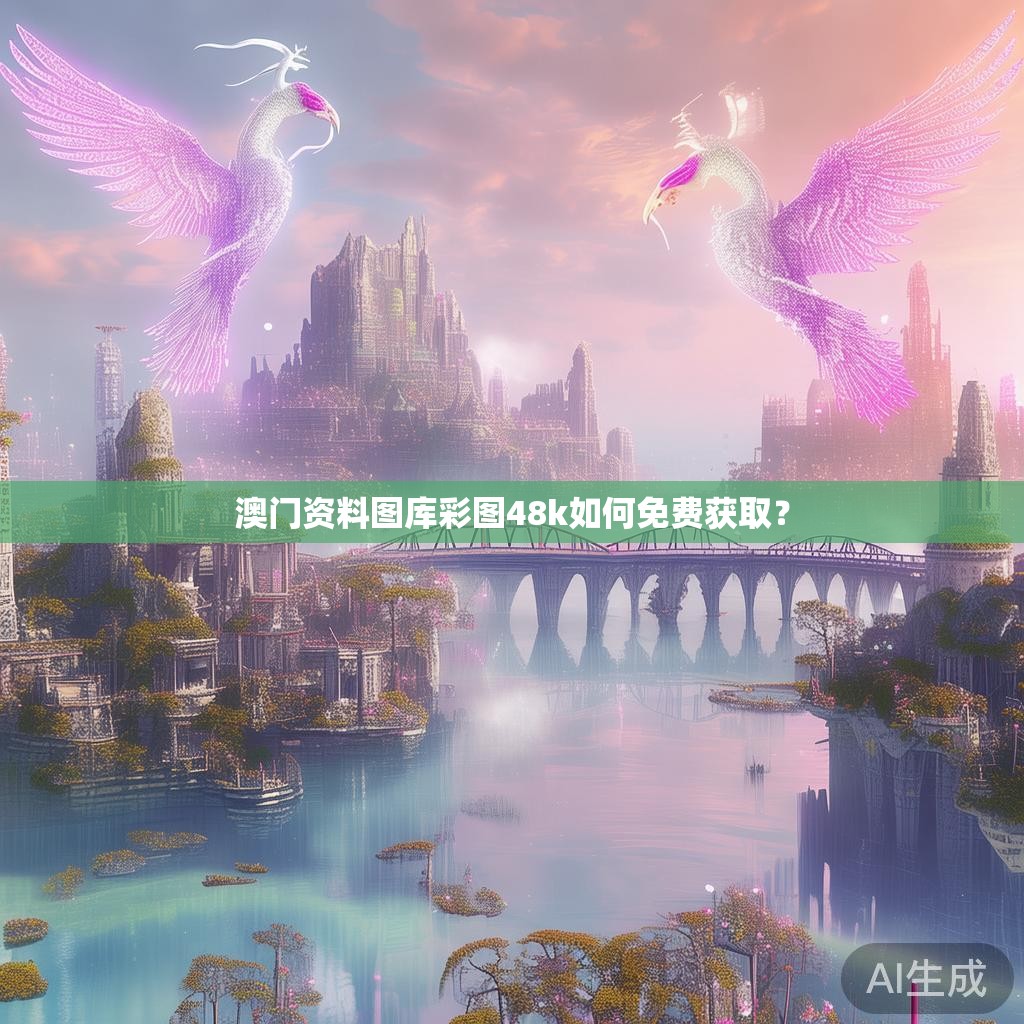 澳门资料图库彩图48k如何免费获取？