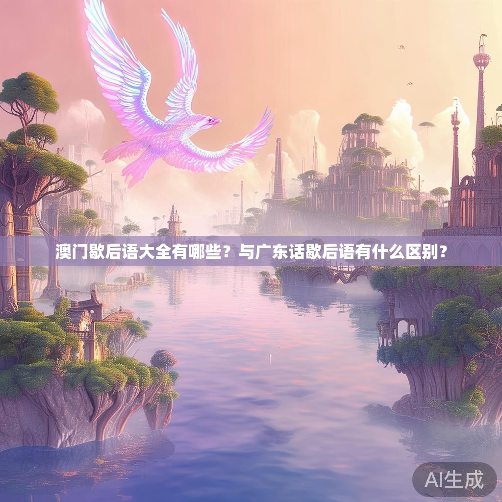 澳门歇后语大全有哪些？与广东话歇后语有什么区别？