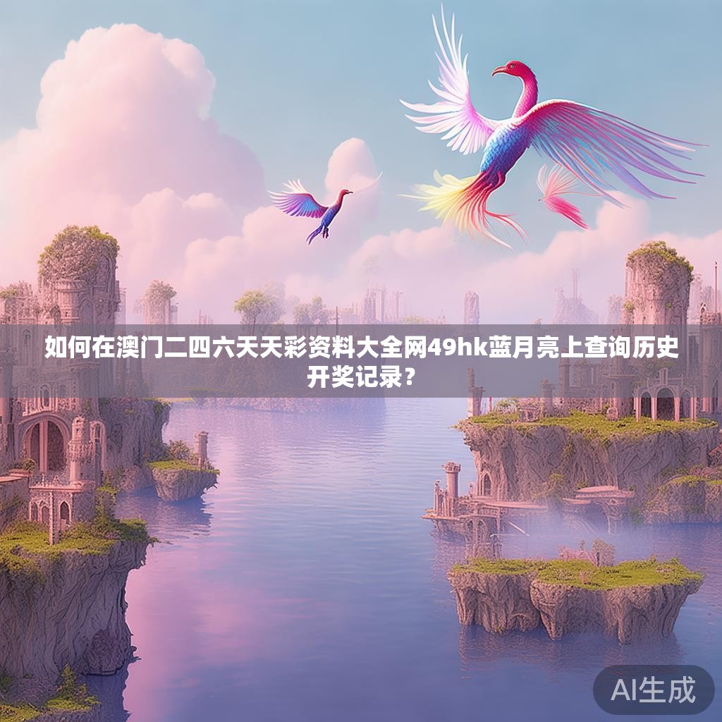 如何在澳门二四六天天彩资料大全网49hk蓝月亮上查询历史开奖记录？
